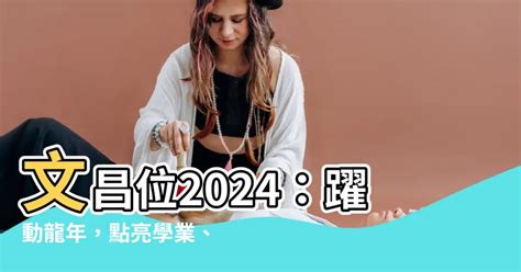 文昌位2024|【文昌位2024】文昌位2024：躍動龍年，點亮學業、。